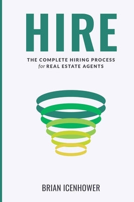 Hire: The Complete Hiring Process for Real Estate Agents by Icenhower, Brian