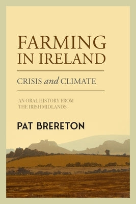 Farming in Ireland: Crisis and Climate - An Oral History from the Irish Midlands by Brereton, Pat