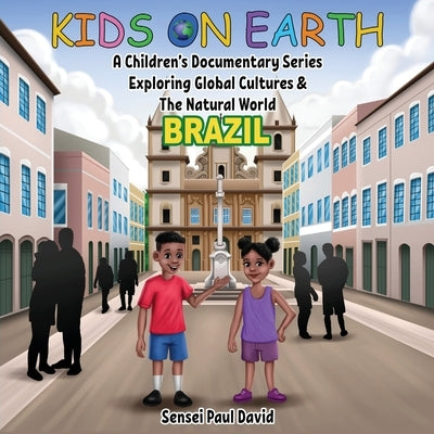 Kids On Earth - A Children's Documentary Series Exploring Global Cultures & The Natural World: Brazil by David, Sensei Paul