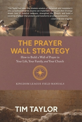 The Prayer Wall Strategy: How to Build a Wall of Prayer in Your Life, Your Family, and Your Church by Taylor, Tim