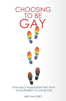 Choosing To Be Gay: One Man's Improbable Path from Living Straight to Loving Gay by Maloney, Mike