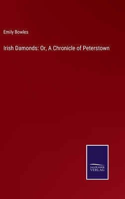 Irish Damonds: Or, A Chronicle of Peterstown by Bowles, Emily