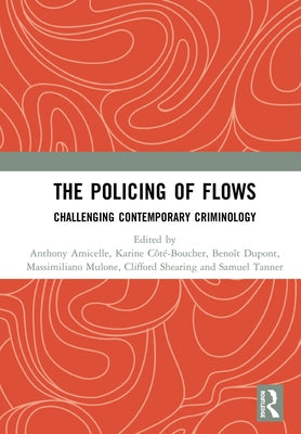 The Policing of Flows: Challenging Contemporary Criminology by Amicelle, Anthony
