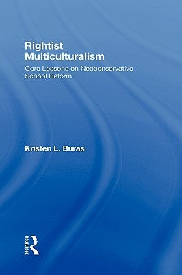 Rightist Multiculturalism: Core Lessons on Neoconservative School Reform by Buras, Kristen L.
