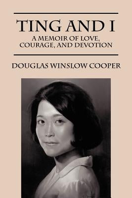 Ting and I: A Memoir of Love, Courage, and Devotion by Cooper, Douglas Winslow