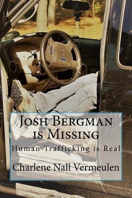 Josh Bergman is Missing: Human Trafficking is Real by Vermeulen, Charlene Nall