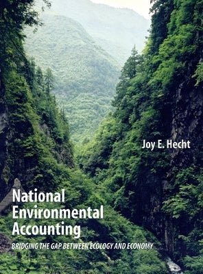 National Environmental Accounting: Bridging the Gap between Ecology and Economy by Hecht, Joy