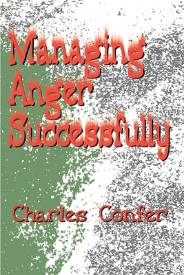 Managing Anger Successfully by Confer, Charles E.