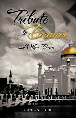 Tribute to Brunei and Other Poems by Odihi, John Onu
