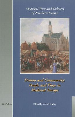 Drama and Community: People and Plays in Medieval Europe by Hindley, Alan
