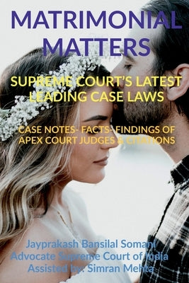 'Matrimonial Matters' Supreme Court's Latest Leading Case Laws: Case Notes- Facts- Findings of Apex Court Judges & Citations by Somani, Bansilal