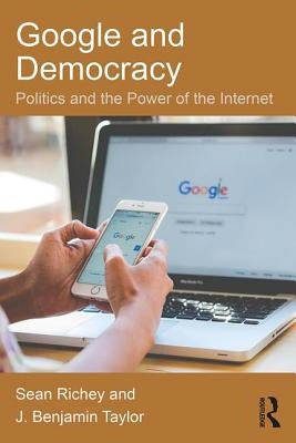 Google and Democracy: Politics and the Power of the Internet by Richey, Sean