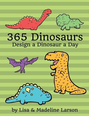 365 Dinosaurs: Design a Dinosaur a Day by Larson, Madeline