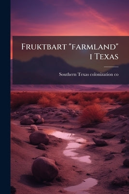 Fruktbart "farmland" i Texas by Southern Texas Colonization Co [From Ol