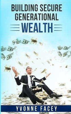 Building Secure Generational Wealth by Facey, Yvonne