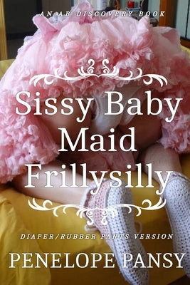 Sissy Baby Maid Frillysilly (Diaper/Rubber pants version): An ABDL/Sissy baby/Femdom story by Bent, Rosalie