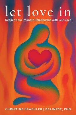 Let love in: Deepen Your Intimate Relationship with Self-Love by Braehler, Christine