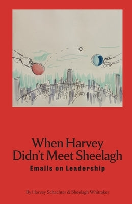 When Harvey Didn't Meet Sheelagh: Emails on Leadership by Whittaker, Sheelagh