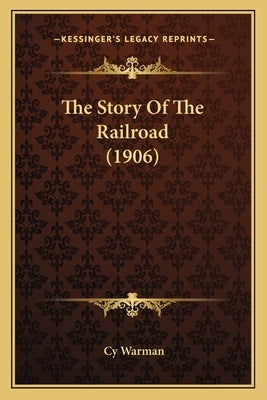 The Story Of The Railroad (1906) by Warman, Cy