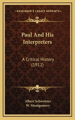 Paul And His Interpreters: A Critical History (1912) by Schweitzer, Albert
