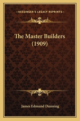 The Master Builders (1909) by Dunning, James Edmund