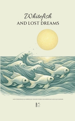 Whitefish and Lost Dreams And Other Bilingual Norwegian-English Stories for Norwegian Language Learners by Bilingual, Pomme