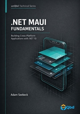 .NET MAUI Fundamentals: Building Cross-Platform Applications with .NET 10 by Seebeck, Adam