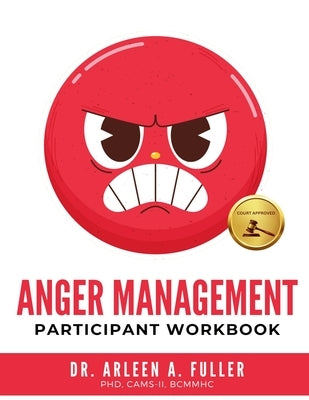 Anger Management Participant Workbook: A Court-Approved Guide to Healing Unresolved G.R.I.E.F. and Managing Anger for Personal and Legal Success by A. Fuller, Arleen