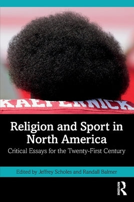 Religion and Sport in North America: Critical Essays for the Twenty-First Century by Scholes, Jeffrey