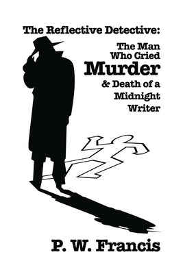 The Reflective Detective: The Man Who Cried Murder & Death of a Midnight Writer by Francis, P. W.