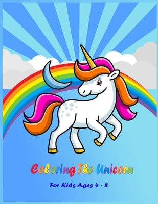 Coloring the Unicorn: Coloring Book for Kids Ages 4-8 - 8.5*11 by Andropova, Nidai