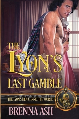The Lyon's Last Gamble: The Lyon's Den Connected World by Ash, Brenna