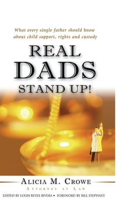 Real Dads Stand Up!: What Every Single Father Should Know About Child Support, Rights and Custody by Reyes Rivera, Louis