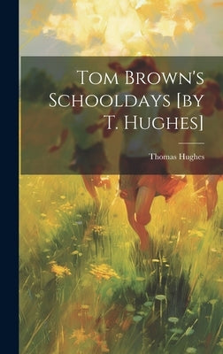 Tom Brown's Schooldays [by T. Hughes] by Hughes, Thomas