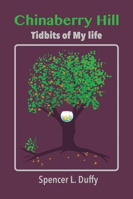 Chinaberry Hill: Tidbits of My Life by Duffy, Spencer L.