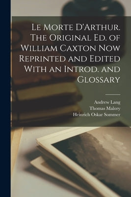 Le Morte D'Arthur. The Original ed. of William Caxton now Reprinted and Edited With an Introd. and Glossary by Lang, Andrew