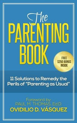 The Parenting Book: 11 solutions to remedy the perils of parenting as usual by Thomas Ed D., Paul M.