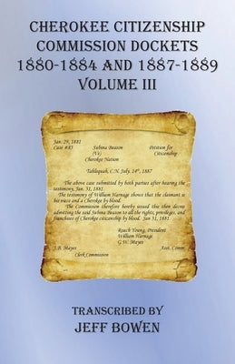 Cherokee Citizenship Commission Dockets Volume III: 1880-1884 and 1887-1889 by Bowen, Jeff