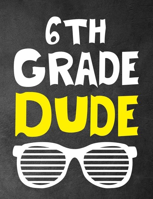 6th Grade Dude: Funny Back To School notebook, Gift For Girls and Boys,109 College Ruled Line Paper, Cute School Notebook, School Comp by Kech, Omi
