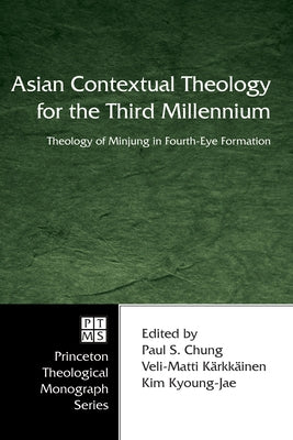 Asian Contextual Theology for the Third Millennium: Theology of Minjung in Fourth-Eye Formation by Chung, Paul S.