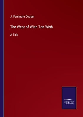 The Wept of Wish-Ton-Wish: A Tale by Cooper, J. Fenimore
