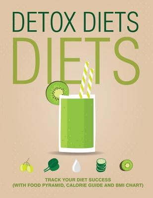 Detox Diets Diet: Track Your Diet Success (with Food Pyramid, Calorie Guide and BMI Chart) by Speedy Publishing LLC