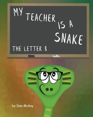 My Teacher is a snake The Letter B by McKay, Dan
