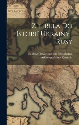 Zherela Do Istoriï Ukraïny-Rusy by Komisiia, Naukove Tovarystvo Im Shev