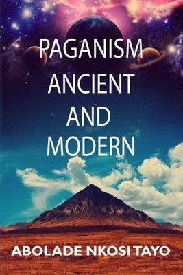 Paganism Ancient and Modern by Abolade, Nkosi Tayo