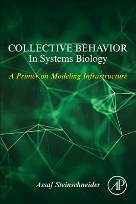 Collective Behavior in Systems Biology: A Primer on Modeling Infrastructure by Steinschneider, Assaf
