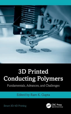 3D Printed Conducting Polymers: Fundamentals, Advances, and Challenges by Gupta, Ram K.
