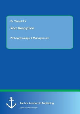 Root resorption: Pathophysiology & Management by R. V., Vineet