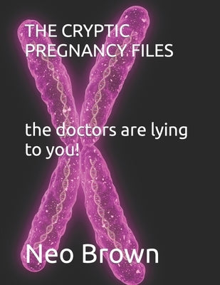 The Cryptic Pregnancy Files by Brown, Neo
