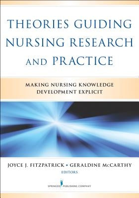 Theories Guiding Nursing Research and Practice: Making Nursing Knowledge Development Explicit by Fitzpatrick, Joyce J.